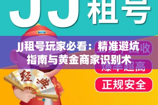 JJ租号玩家必看：精准避坑指南与黄金商家识别术